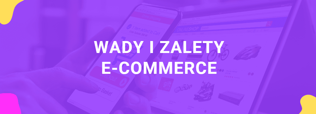 Wady i zalety e-commerce - handel elektroniczny w praktyce